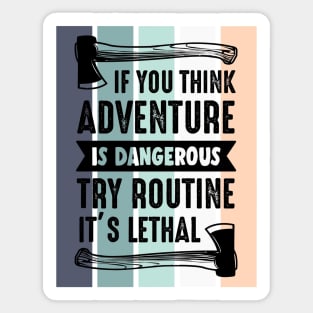 If you think adventure is dangerous, try routine, it's lethal Sticker